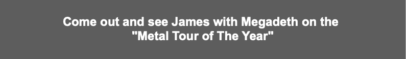 Come out and see James with Megadeth on the
